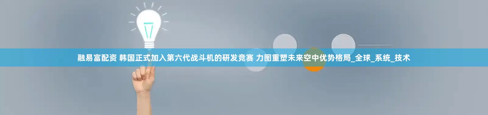 融易富配资 韩国正式加入第六代战斗机的研发竞赛 力图重塑未来空中优势格局_全球_系统_技术
