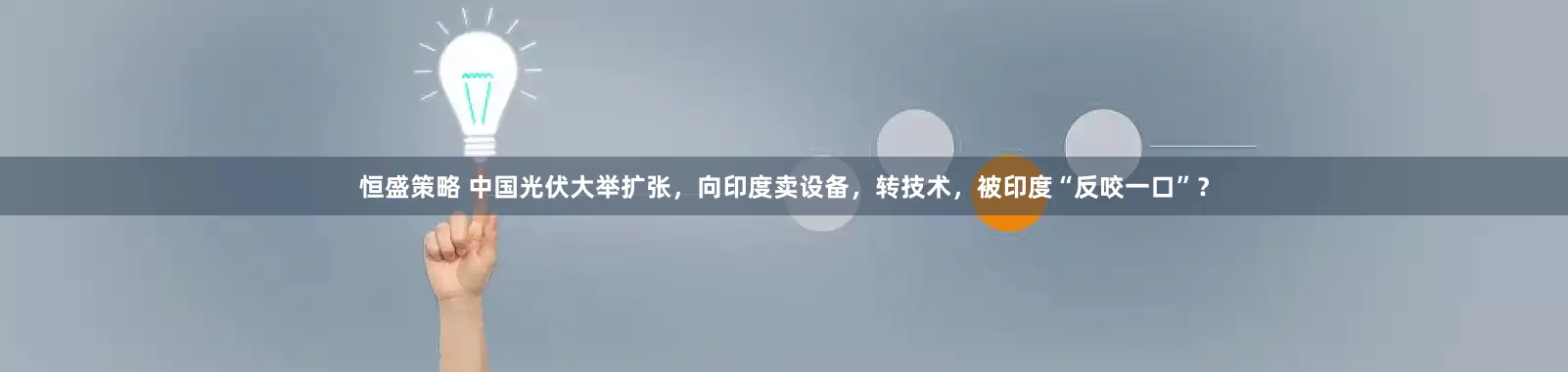 恒盛策略 中国光伏大举扩张，向印度卖设备，转技术，被印度“反咬一口”？
